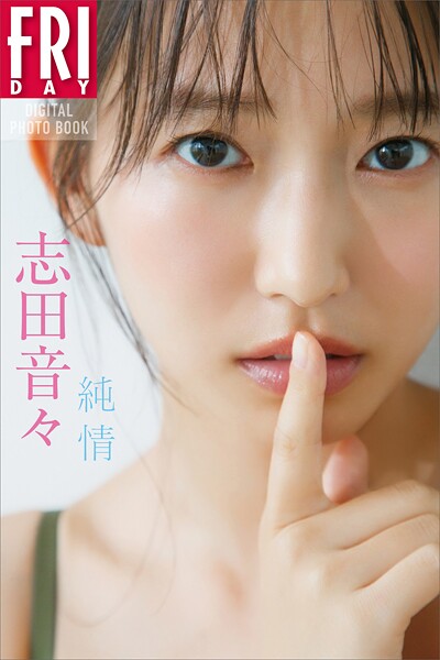 志田音々 純情 FRIDAYデジタル写真集の魅力と見どころまとめ